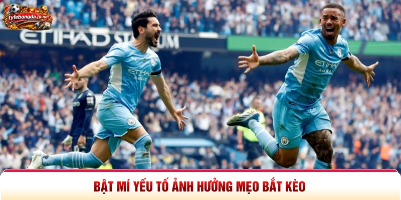 Bật mí yếu tố ảnh hưởng mẹo bắt kèo