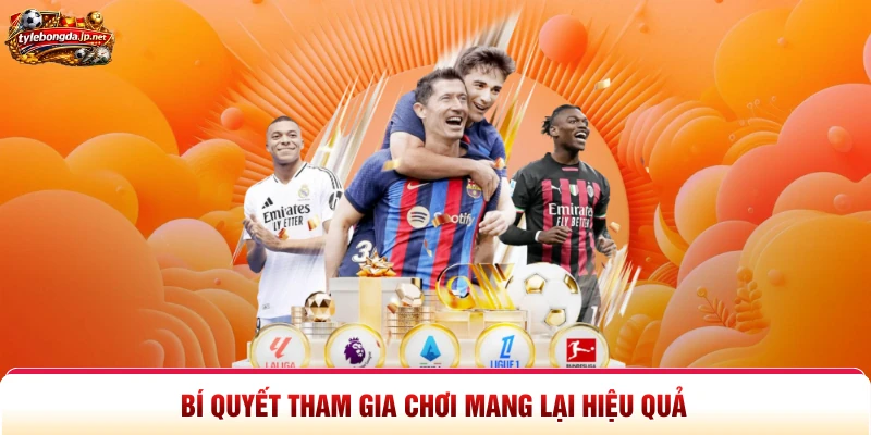 Bí quyết tham gia chơi mang lại hiệu quả