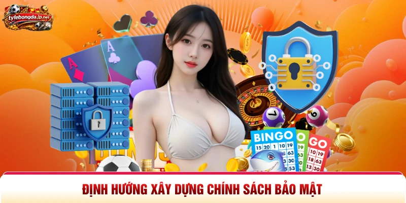 Định hướng xây dựng chính sách bảo mật