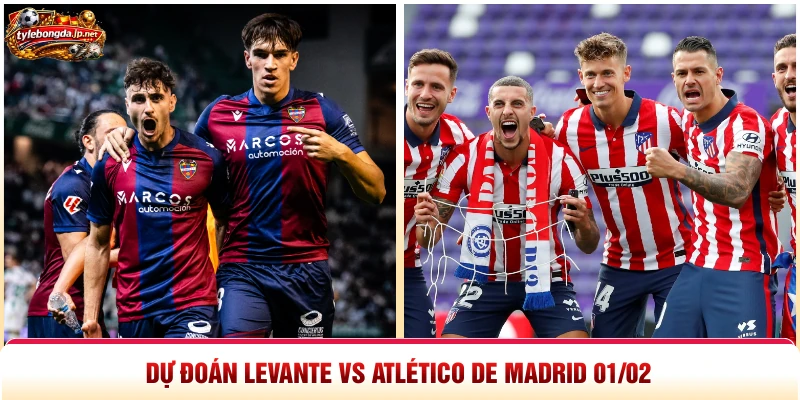 Dự đoán Levante vs Atlético de Madrid 01 02