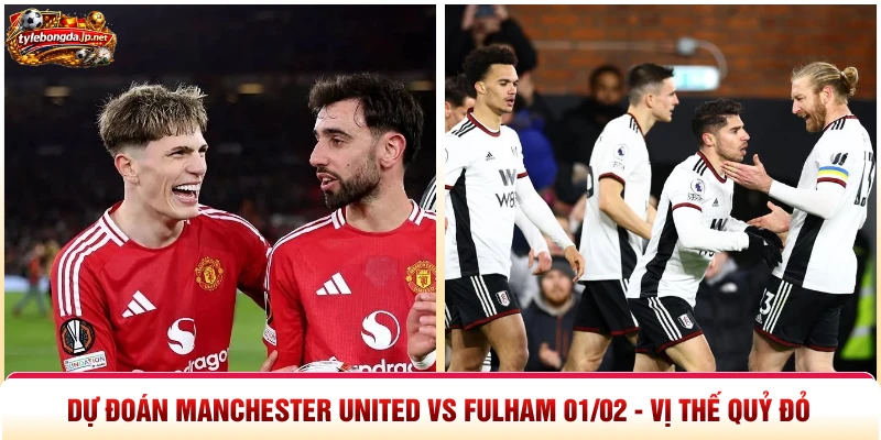 Dự Đoán Manchester United Vs Fulham 01/02 - Vị Thế Quỷ Đỏ