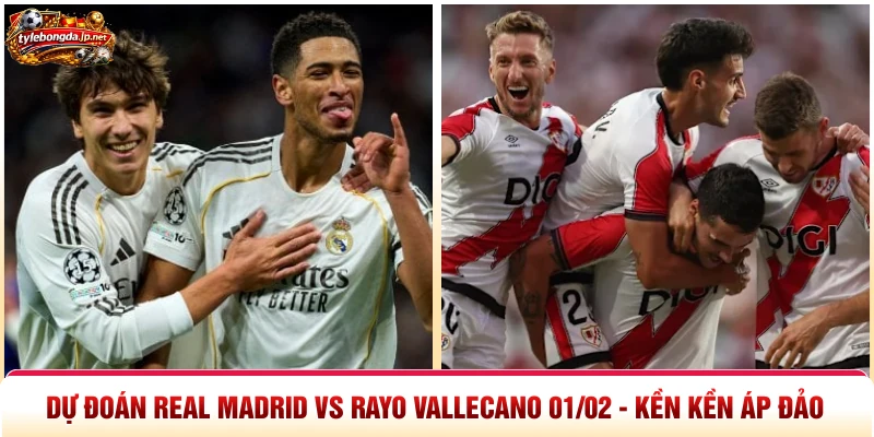 Dự Đoán Real Madrid Vs Rayo Vallecano 01/02 - Kền Kền Áp Đảo