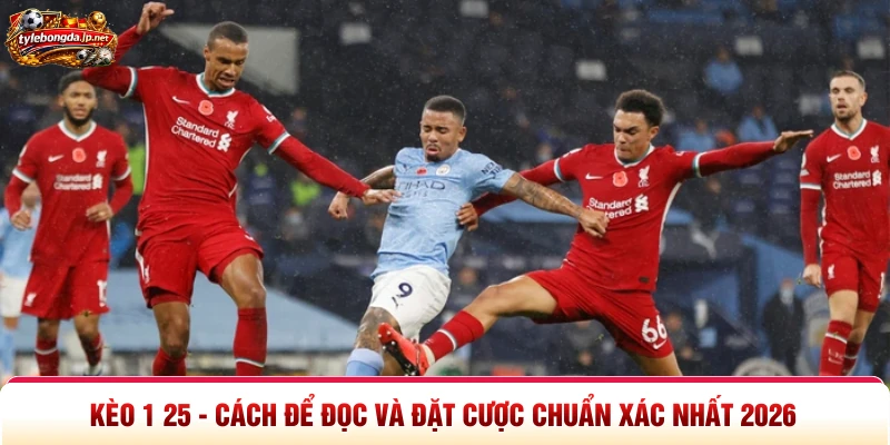 Kèo 1 25 - Cách Để Đọc Và Đặt Cược Chuẩn Xác Nhất 2026