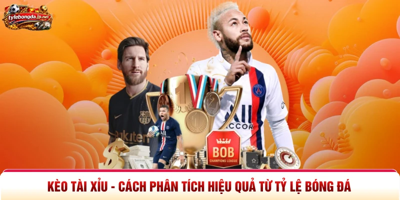 Kèo Tài Xỉu - Cách Phân Tích Hiệu Quả Từ Tỷ Lệ Bóng Đá