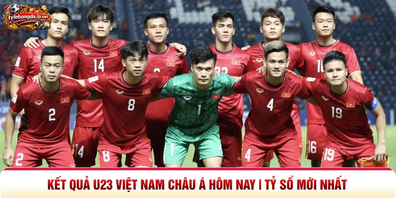 Kết Quả U23 Việt Nam Châu Á Hôm Nay | Tỷ Số Mới Nhất