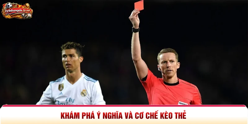 Khám phá ý nghĩa và cơ chế kèo thẻ