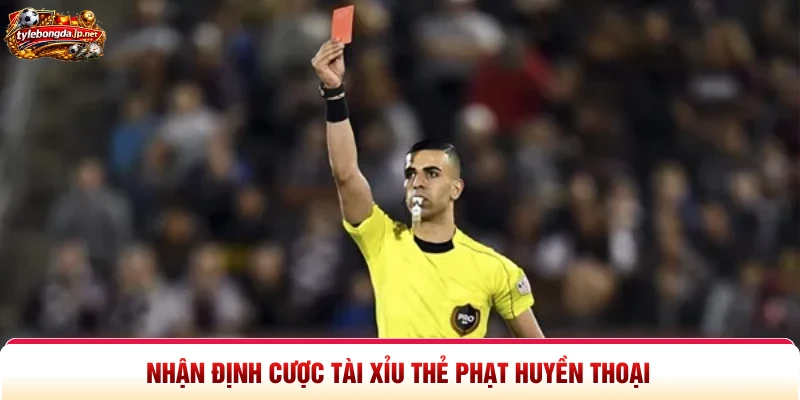Nhận định cược tài xỉu thẻ phạt huyền thoại