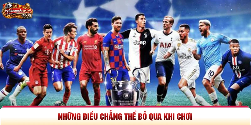 Những điều chẳng thể bỏ qua khi chơi