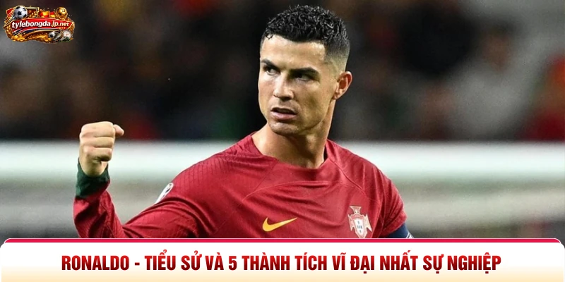 Ronaldo - Tiểu Sử Và 5 Thành Tích Vĩ Đại Nhất Sự Nghiệp