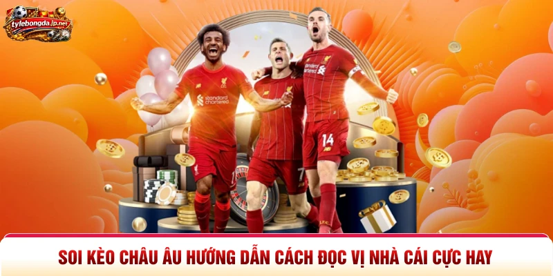 Soi Kèo Châu Âu Hướng Dẫn Cách Đọc Vị Nhà Cái Cực Hay