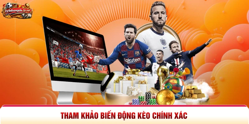 Tham khảo biến động kèo chính xác