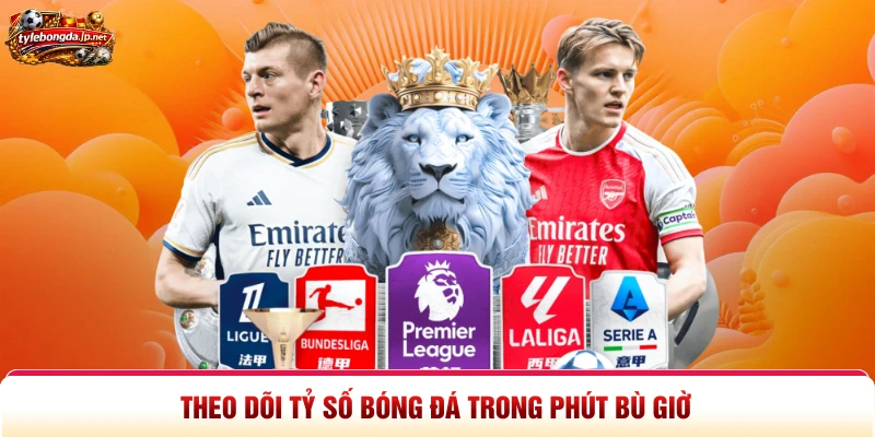 Theo dõi tỷ số bóng đá trong phút bù giờ