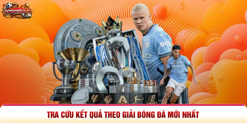 Tra cứu kết quả theo giải bóng đá mới nhất