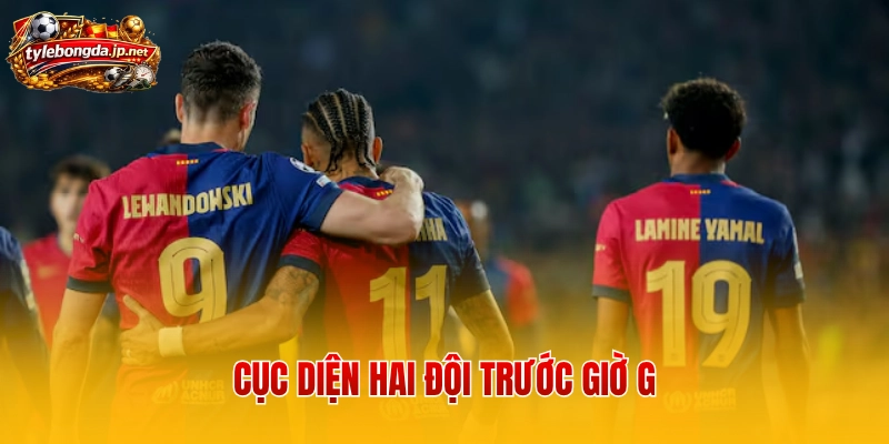 Cục diện hai đội trước giờ G
