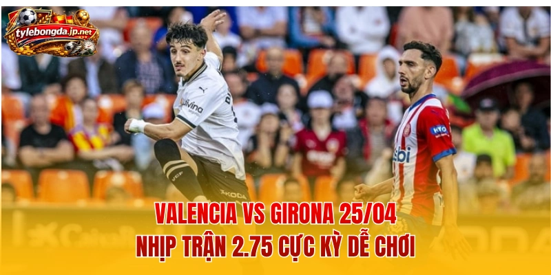 Valencia vs Girona 25/04